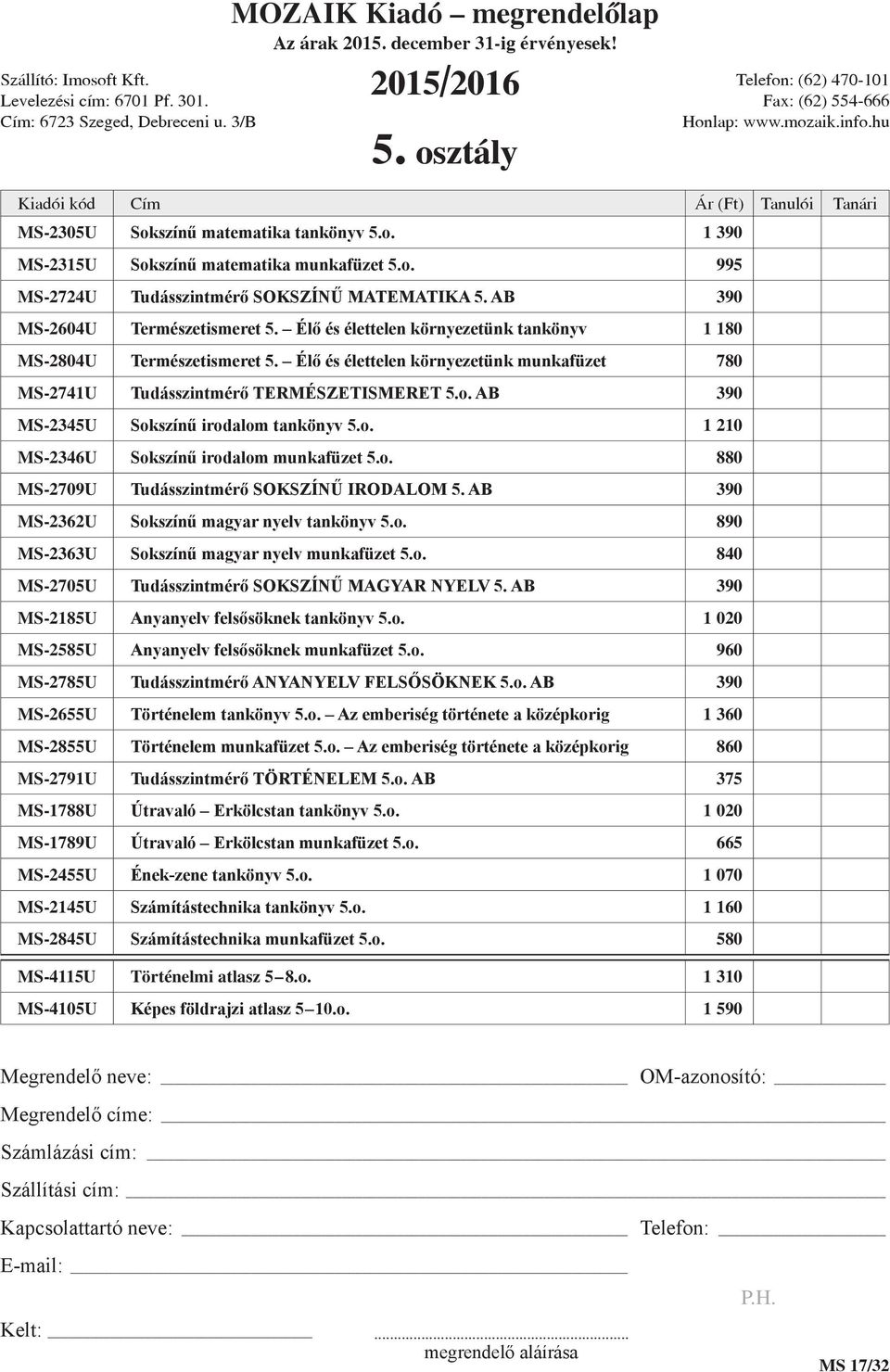 AB 390 MS-2345U Sokszínű irodalom tankönyv 5.o. 1 210 MS-2346U Sokszínű irodalom munkafüzet 5.o. 880 MS-2709U Tudásszintmérő SOKSZÍNŰ IRODALOM 5. AB 390 MS-2362U Sokszínű magyar nyelv tankönyv 5.o. 890 MS-2363U Sokszínű magyar nyelv munkafüzet 5.