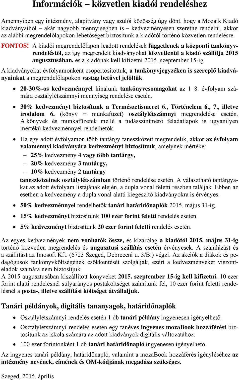 A kiadói megrendelőlapon leadott rendelések függetlenek a központi tankönyvrendeléstől, az így megrendelt kiadványokat közvetlenül a kiadó szállítja 2015 augusztusában, és a kiadónak kell kifizetni