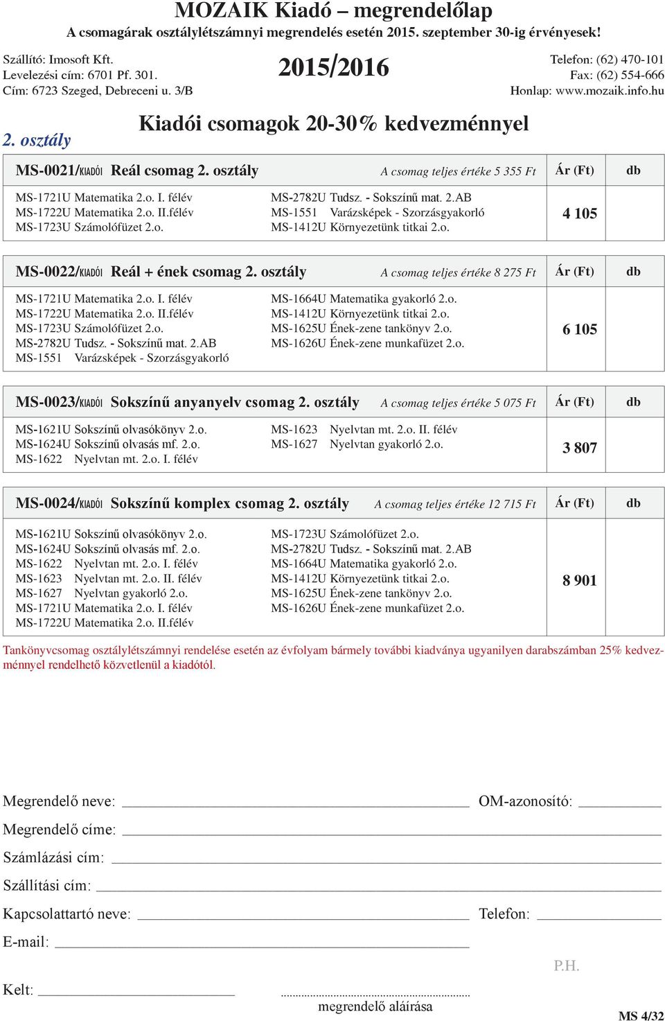 o. 4 105 MS-0022/KIADÓI Reál + ének csomag 2. osztály A csomag teljes értéke 8 275 Ft Ár (Ft) db MS-1721U Matematika 2.o. I. félév MS-1722U Matematika 2.o. II.félév MS-1723U Számolófüzet 2.o. MS-2782U Tudsz.