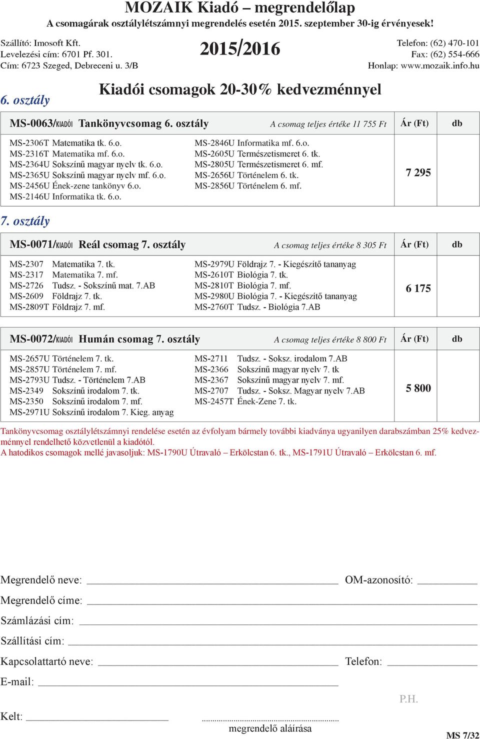 o. MS-2146U Informatika tk. 6.o. 7. osztály MS-2846U Informatika mf. 6.o. MS-2605U Természetismeret 6. tk. MS-2805U Természetismeret 6. mf. MS-2656U Történelem 6. tk. MS-2856U Történelem 6. mf. 7 295 MS-0071/KIADÓI Reál csomag 7.