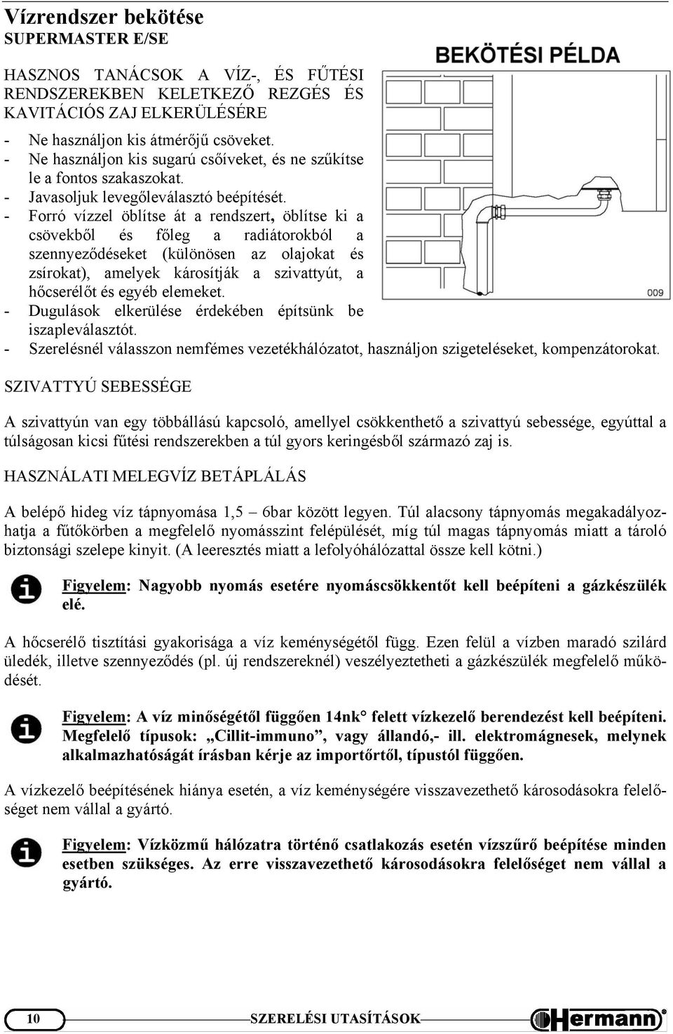 - Forró vízzel öblítse át a rendszert, öblítse ki a csövekből és főleg a radiátorokból a szennyeződéseket (különösen az olajokat és zsírokat), amelyek károsítják a szivattyút, a hőcserélőt és egyéb