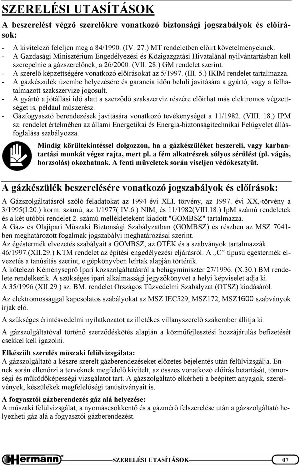 - A szerelő képzettségére vonatkozó előírásokat az 5/1997. (III. 5.) IKIM rendelet tartalmazza.