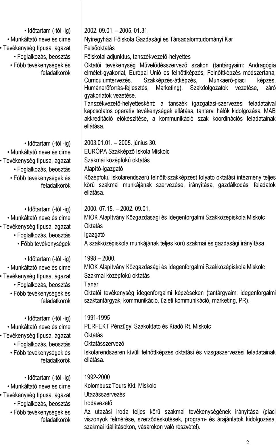 tevékenység Művelődésszervező szakon (tantárgyaim: ndragógia elmélet-gyakorlat, Európai Unió és felnőttképzés, Felnőttképzés módszertana, Curriculumtervezés, Szakképzés-átképzés, Munkaerő-piaci