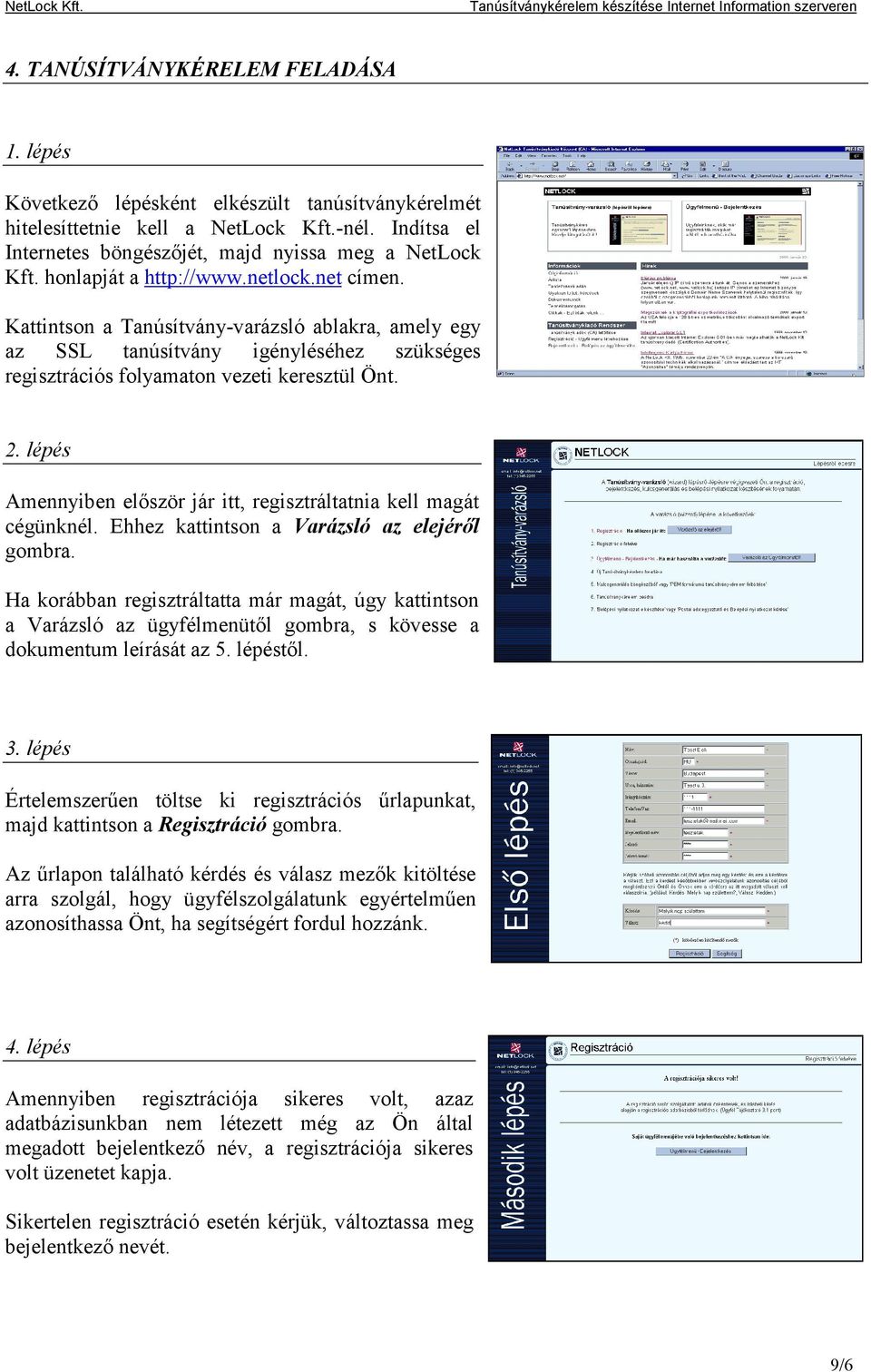 lépés Amennyiben először jár itt, regisztráltatnia kell magát cégünknél. Ehhez kattintson a Varázsló az elejéről gombra.