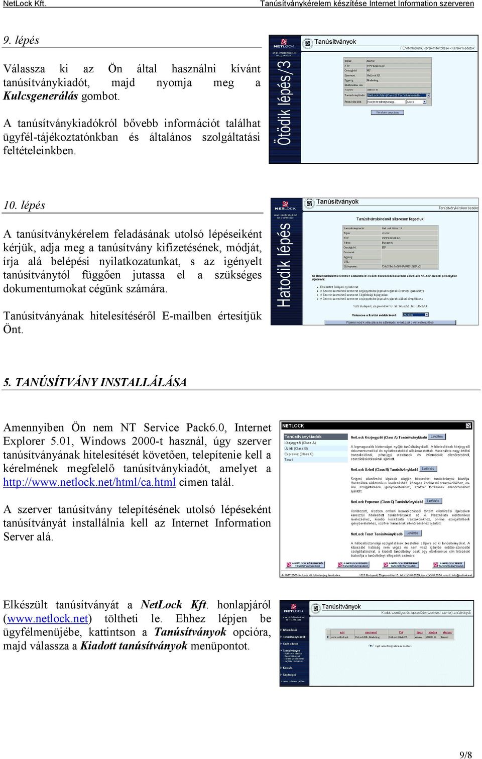 lépés A tanúsítványkérelem feladásának utolsó lépéseiként kérjük, adja meg a tanúsítvány kifizetésének, módját, írja alá belépési nyilatkozatunkat, s az igényelt tanúsítványtól függően jutassa el a