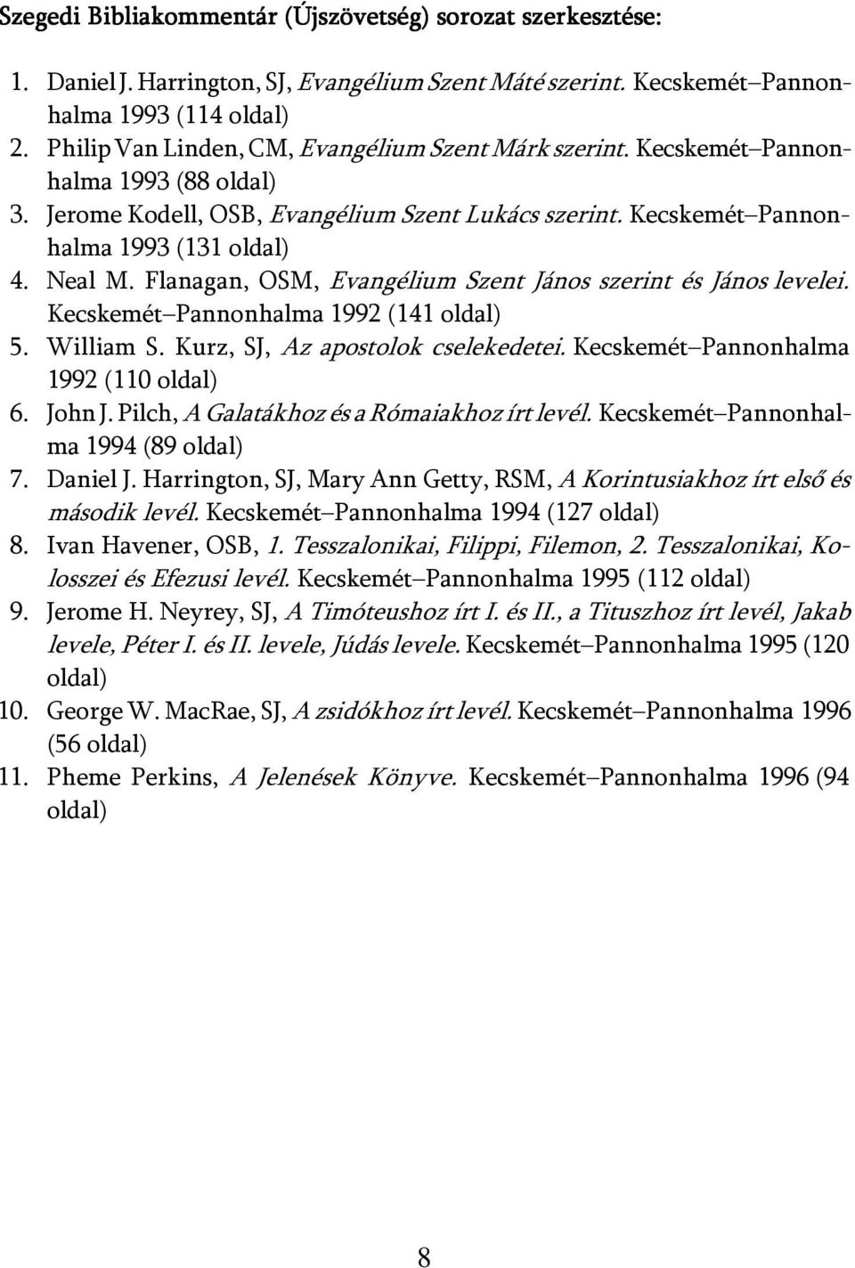 Flanagan, OSM, Evangélium Szent János szerint és János levelei. Kecskemét Pannonhalma 1992 (141 oldal) 5. William S. Kurz, SJ, Az apostolok cselekedetei. Kecskemét Pannonhalma 1992 (110 oldal) 6.