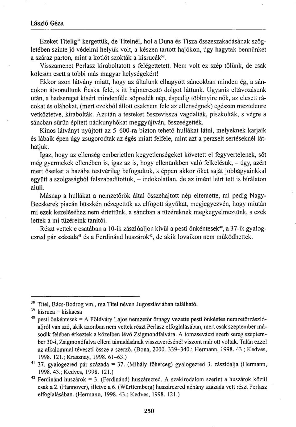 A tomaseváczi eredménytelen ostromról 47, - nem hallgatván el, hogy Jarkovácz eleste 48 után üresen találtuk 49, - csupán a szabolcsi 50 gentry 51 szilajsága és vakmerőségének netovábbja, Mikecz