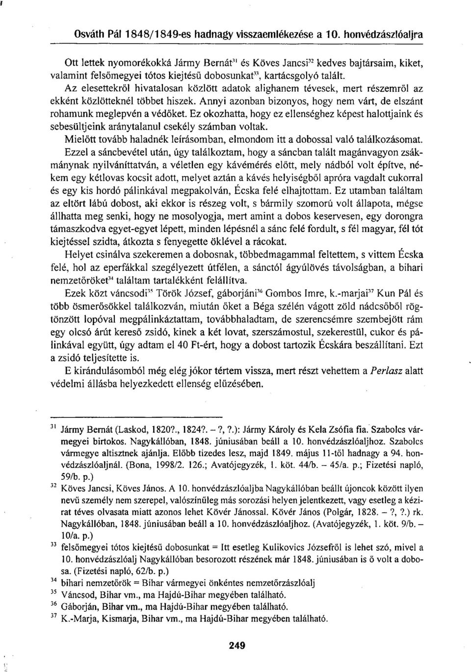 Ekkor azon látvány miatt, hogy az általunk elhagyott sáncokban minden ég, a sáncokon átvonultunk Écska felé, s itt hajmeresztő dolgot láttunk.