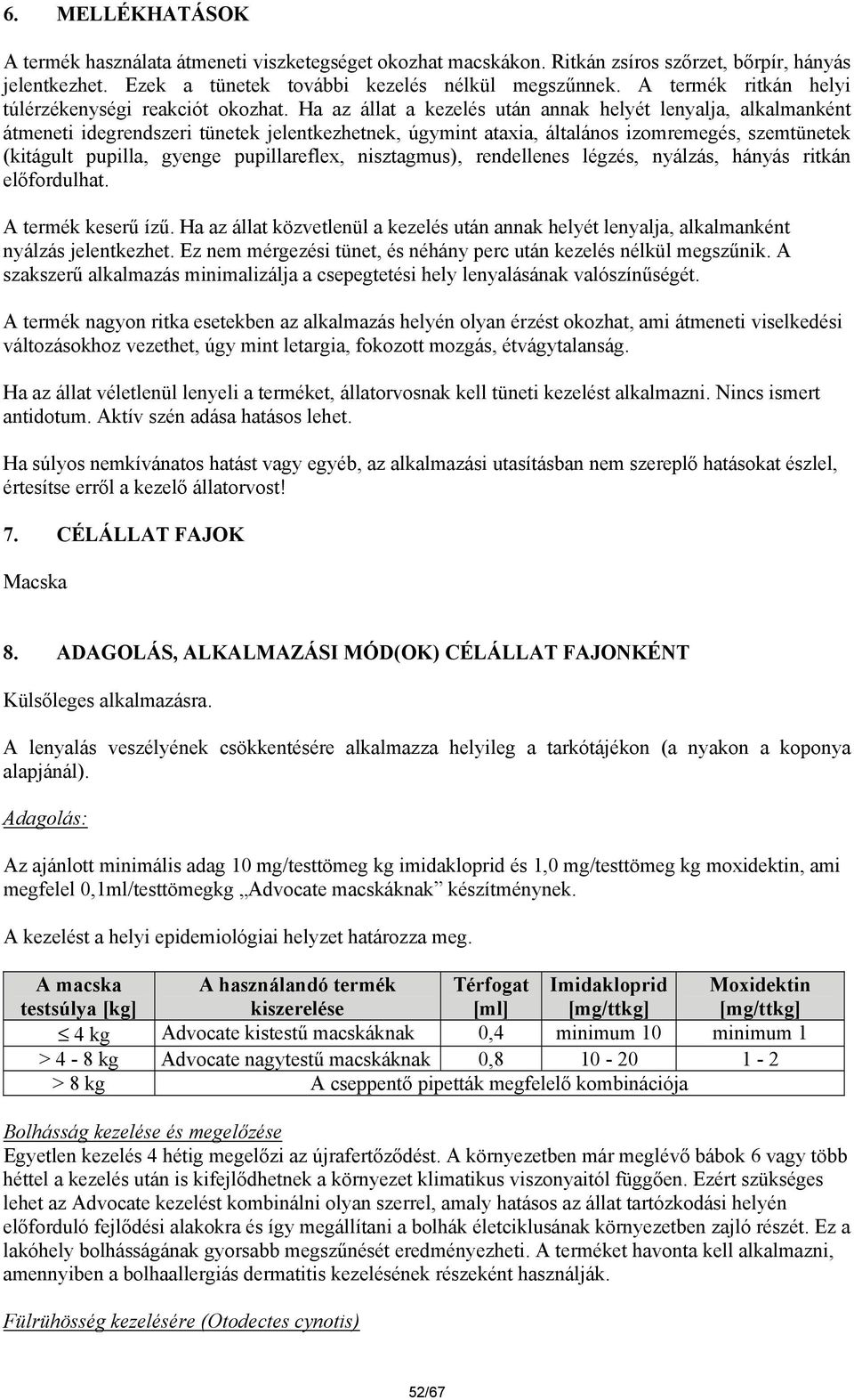 Ha az állat a kezelés után annak helyét lenyalja, alkalmanként átmeneti idegrendszeri tünetek jelentkezhetnek, úgymint ataxia, általános izomremegés, szemtünetek (kitágult pupilla, gyenge