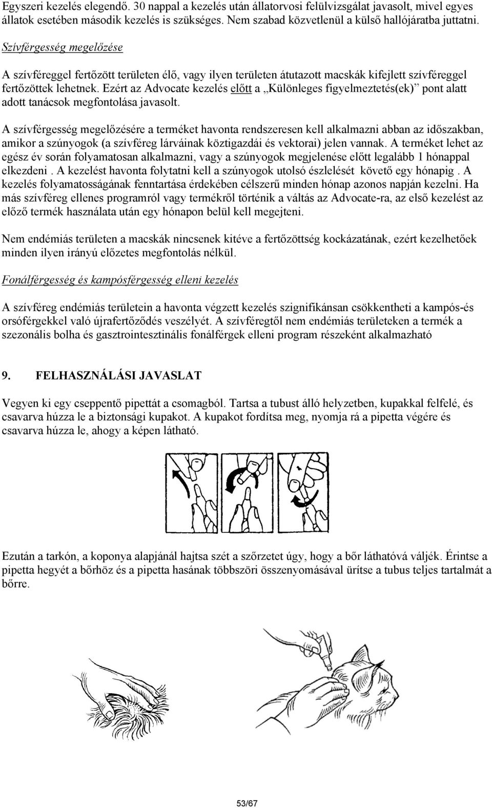 Szívférgesség megelőzése A szívféreggel fertőzött területen élő, vagy ilyen területen átutazott macskák kifejlett szívféreggel fertőzöttek lehetnek.