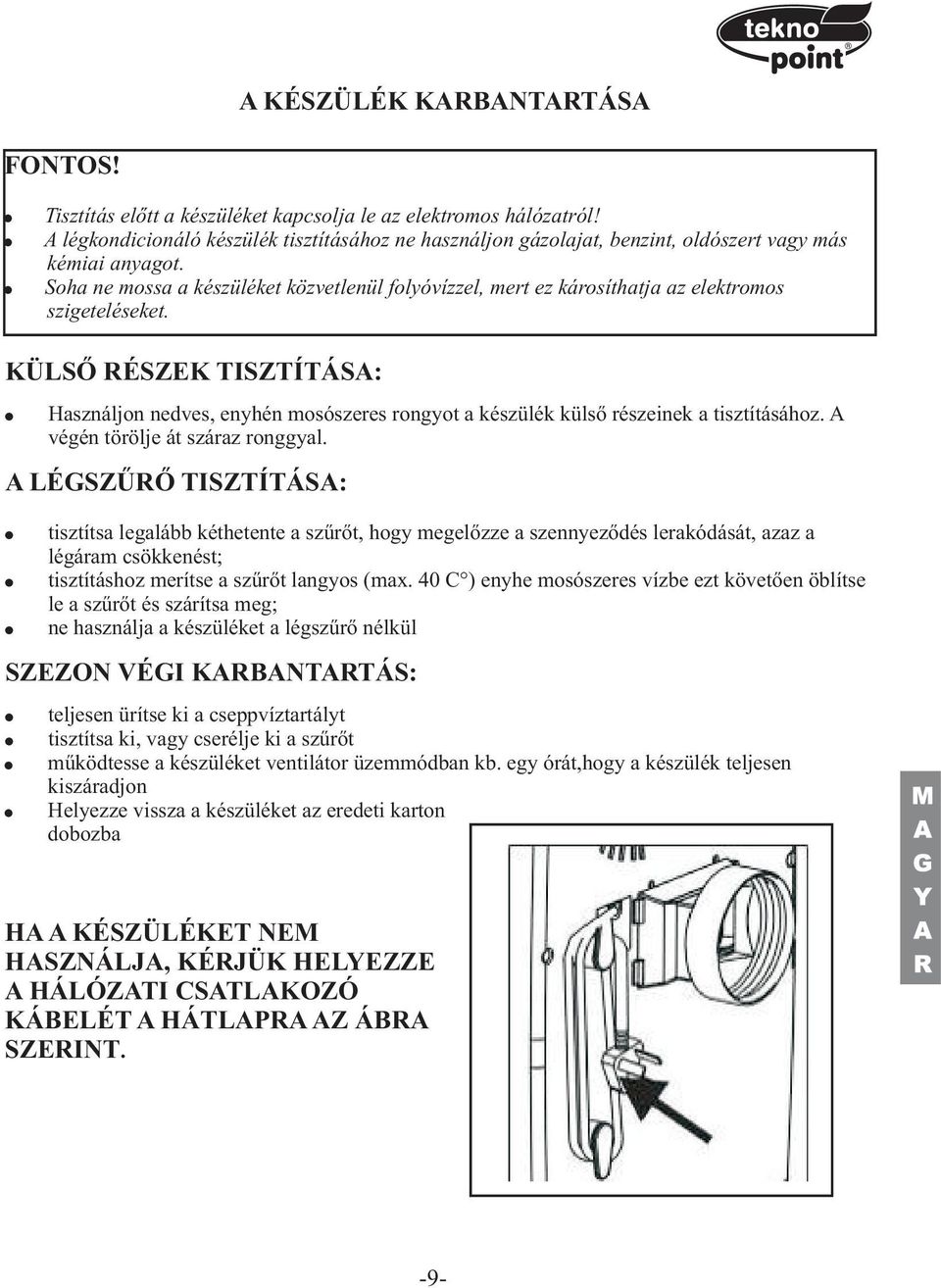 Soha ne mossa a készüléket közvetlenül folyóvízzel, mert ez károsíthatja az elektromos szigeteléseket.