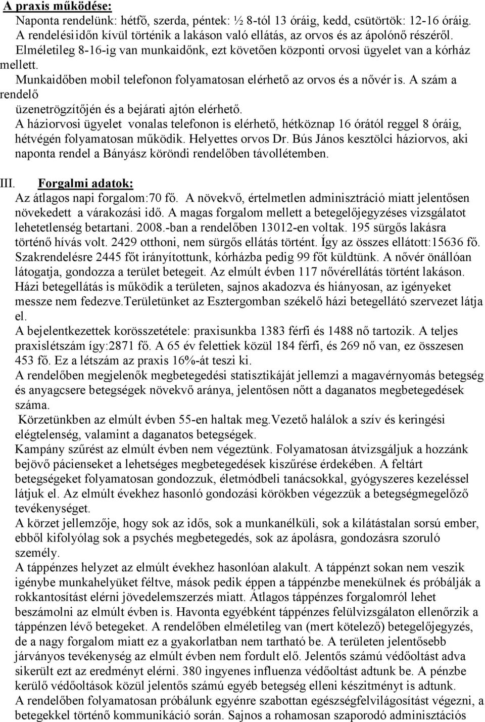 A szám a rendelő üzenetrögzítőjén és a bejárati ajtón elérhető. A háziorvosi ügyelet vonalas telefonon is elérhető, hétköznap 16 órától reggel 8 óráig, hétvégén folyamatosan működik.