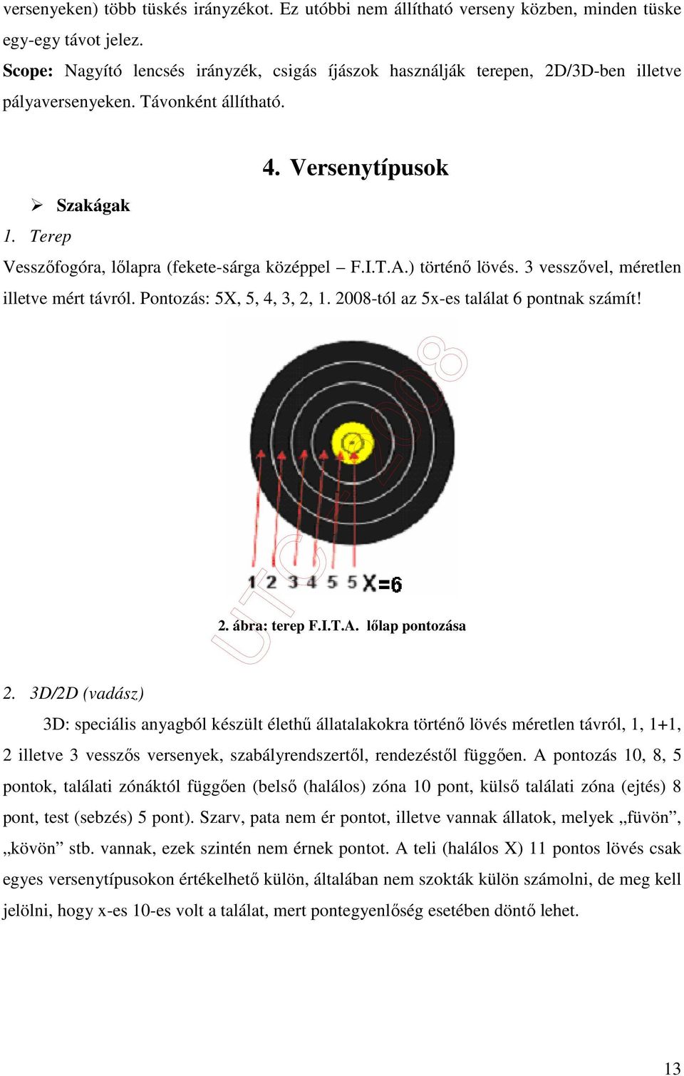 Terep Vesszıfogóra, lılapra (fekete-sárga középpel F.I.T.A.) történı lövés. 3 vesszıvel, méretlen illetve mért távról. Pontozás: 5X, 5, 4, 3, 2, 1. 2008-tól az 5x-es találat 6 pontnak számít! 2. ábra: terep F.
