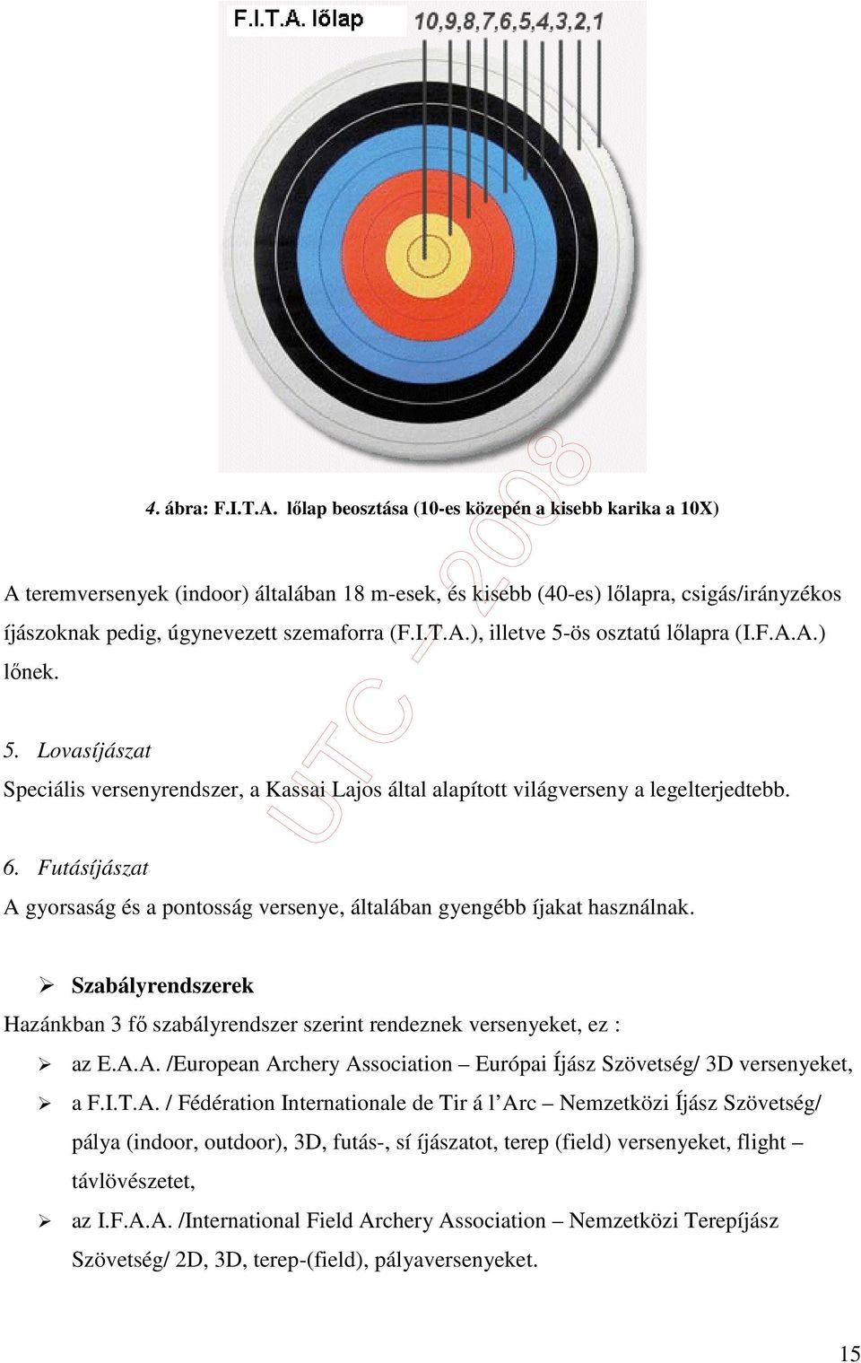 F.A.A.) lınek. 5. Lovasíjászat Speciális versenyrendszer, a Kassai Lajos által alapított világverseny a legelterjedtebb. 6.