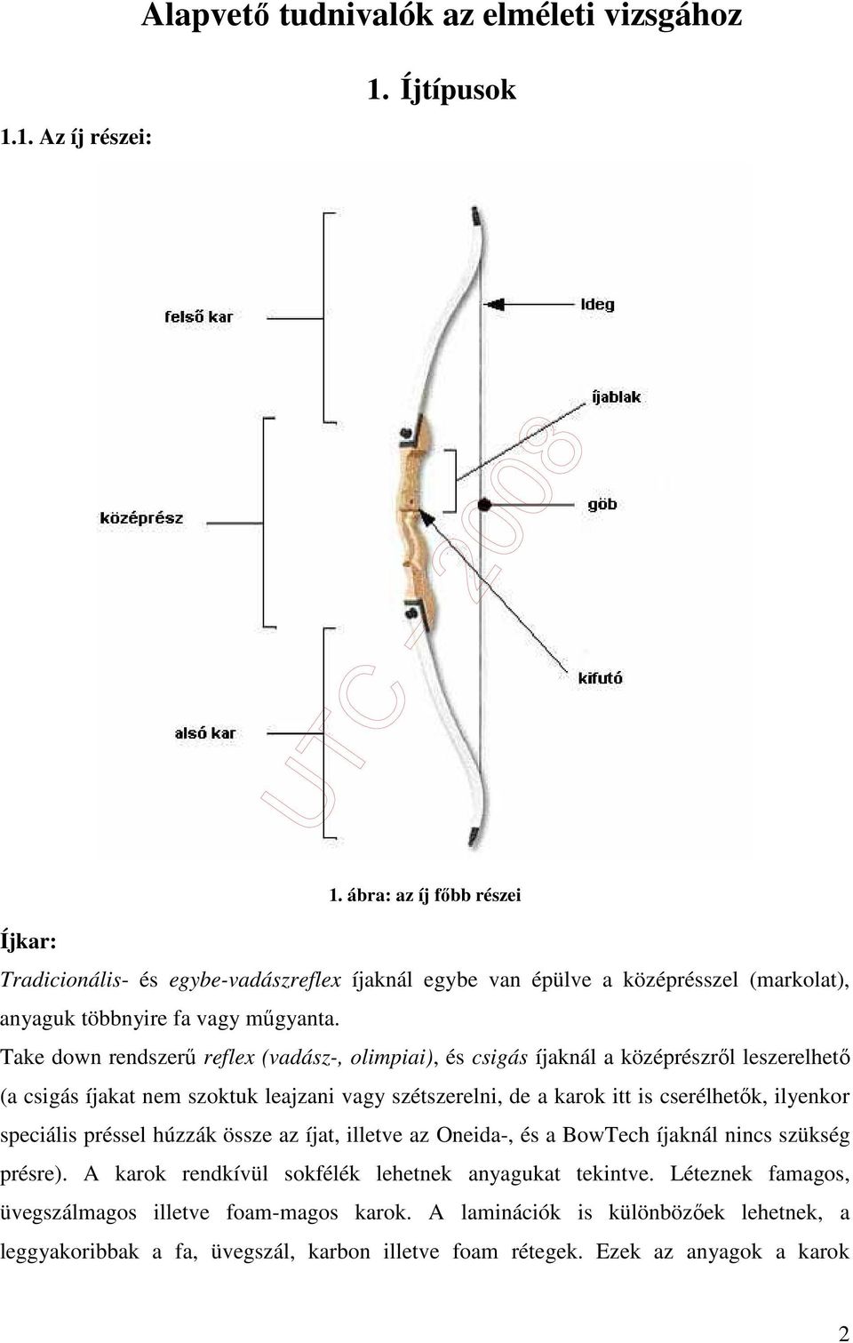 Take down rendszerő reflex (vadász-, olimpiai), és csigás íjaknál a középrészrıl leszerelhetı (a csigás íjakat nem szoktuk leajzani vagy szétszerelni, de a karok itt is cserélhetık, ilyenkor