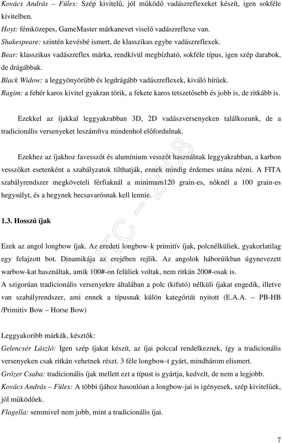 Black Widow: a leggyönyörőbb és legdrágább vadászreflexek, kiváló hírőek. Ragim: a fehér karos kivitel gyakran törik, a fekete karos tetszetısebb és jobb is, de ritkább is.