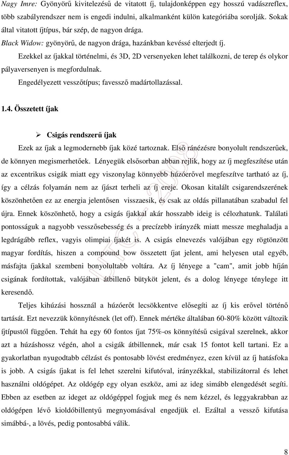 Ezekkel az íjakkal történelmi, és 3D, 2D versenyeken lehet találkozni, de terep és olykor pályaversenyen is megfordulnak. Engedélyezett vesszıtípus; favesszı madártollazással. 1.4.