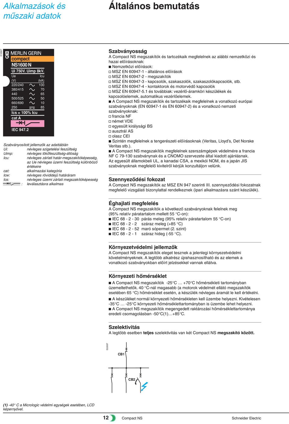 különbözõ értékeire cat: alkalmazási kategória Icw: névleges rövididejû határáram Ics: névleges üzemi zárlati megszakítóképesség : leválasztásra alkalmas Szabványosság A Compact NS megszakítók és