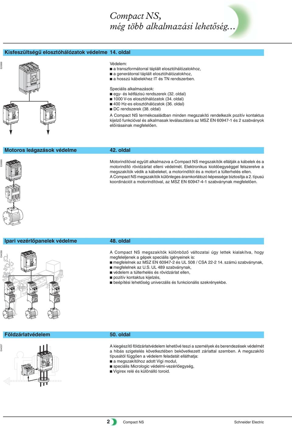 Speciális alkalmazások: c egy- és kétfázisú rendszerek (32. oldal) c 1000 V-os elosztóhálózatok (34. oldal) c 400 Hz-es elosztóhálózatok (36. oldal) c DC rendszerek (38.