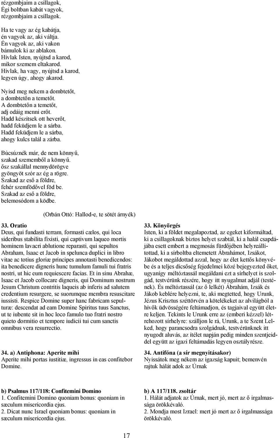 A dombtetőn a temetőt, adj odáig menni erőt. Hadd készítsek ott heverőt, hadd feküdjem le a sárba. Hadd feküdjem le a sárba, ahogy kulcs talál a zárba.