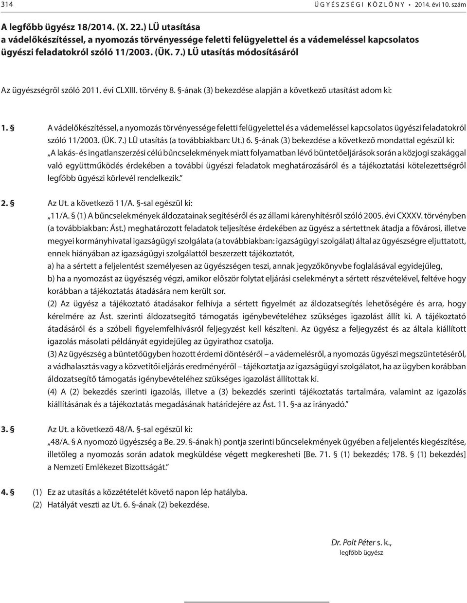 ) LÜ utasítás módosításáról Az ügyészségről szóló 2011. évi CLXIII. törvény 8. -ának (3) bekezdése alapján a következő utasítást adom ki: 1.