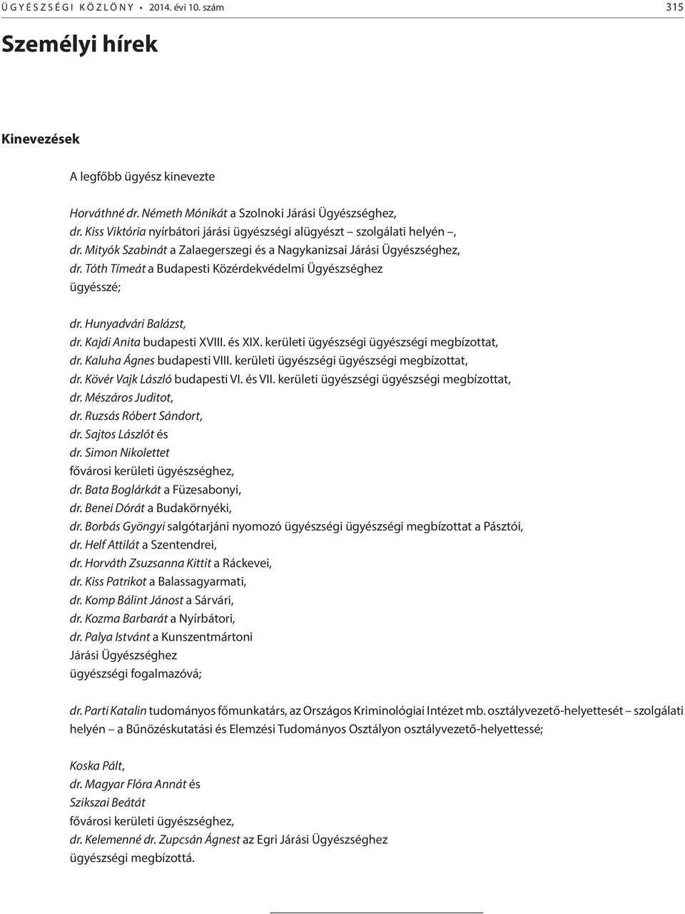 Tóth Tímeát a Budapesti Közérdekvédelmi Ügyészséghez ügyésszé; dr. Hunyadvári Balázst, dr. Kajdi Anita budapesti XVIII. és XIX. kerületi ügyészségi ügyészségi megbízottat, dr.