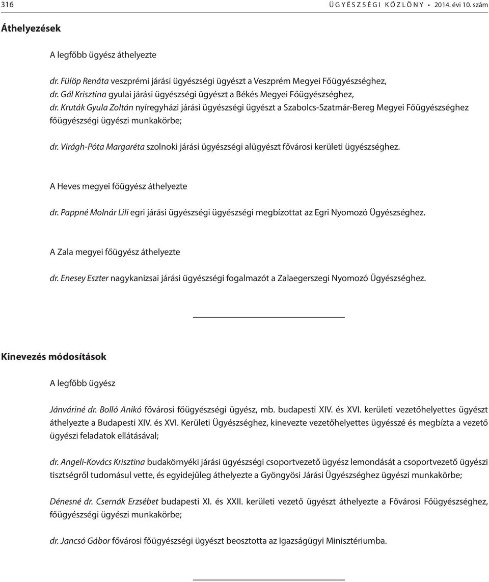 Kruták Gyula Zoltán nyíregyházi járási ügyészségi ügyészt a Szabolcs-Szatmár-Bereg Megyei Főügyészséghez főügyészségi ügyészi munkakörbe; dr.