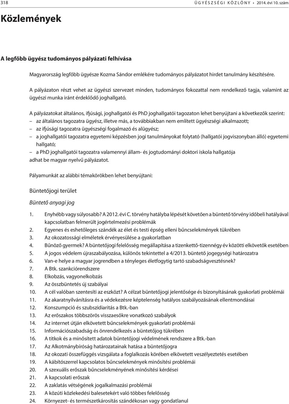 A pályázaton részt vehet az ügyészi szervezet minden, tudományos fokozattal nem rendelkező tagja, valamint az ügyészi munka iránt érdeklődő joghallgató.