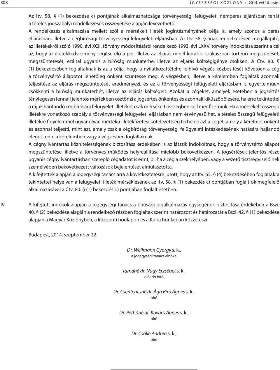 A rendelkezés alkalmazása mellett szól a mérsékelt illeték jogintézményének célja is, amely azonos a peres eljárásban, illetve a cégbírósági törvényességi felügyeleti eljárásban. Az Itv. 58.