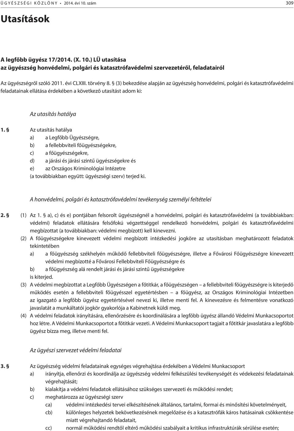 Az utasítás hatálya a) a Legfőbb Ügyészségre, b) a fellebbviteli főügyészségekre, c) a főügyészségekre, d) a járási és járási szintű ügyészségekre és e) az Országos Kriminológiai Intézetre (a