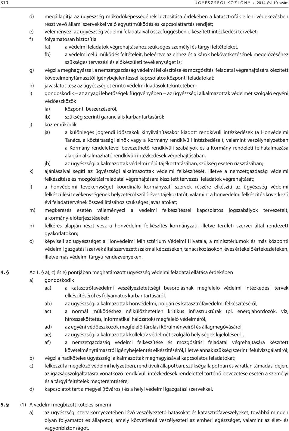 véleményezi az ügyészség védelmi feladataival összefüggésben elkészített intézkedési terveket; f) folyamatosan biztosítja fa) a védelmi feladatok végrehajtásához szükséges személyi és tárgyi