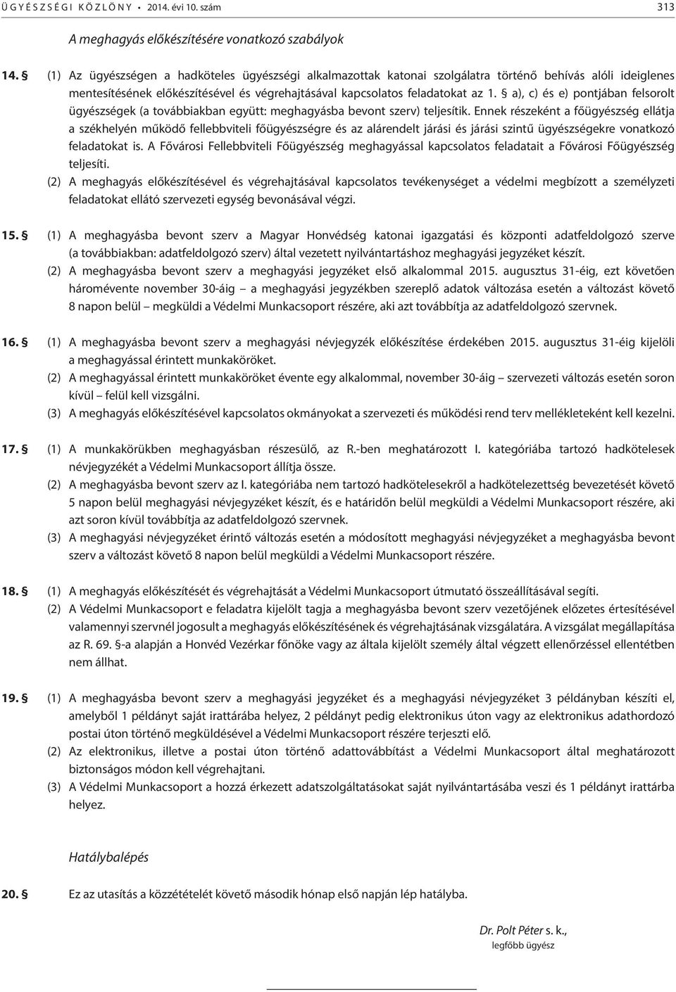 a), c) és e) pontjában felsorolt ügyészségek (a továbbiakban együtt: meghagyásba bevont szerv) teljesítik.