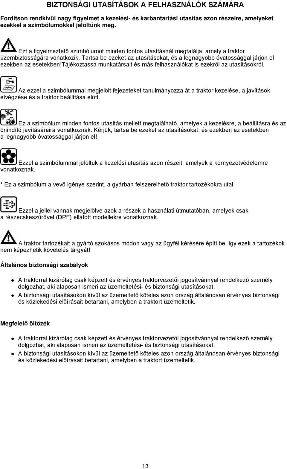 Tartsa be ezeket az utasításokat, és a legnagyobb óvatossággal járjon el ezekben az esetekben!tájékoztassa munkatársait és más felhasználókat is ezekről az utasításokról.