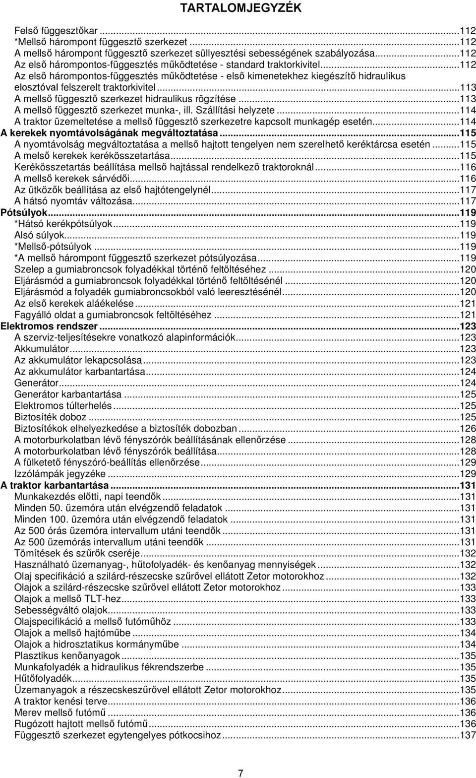 .. 112 Az első hárompontos-függesztés működtetése - első kimenetekhez kiegészítő hidraulikus elosztóval felszerelt traktorkivitel... 113 A mellső függesztő szerkezet hidraulikus rögzítése.