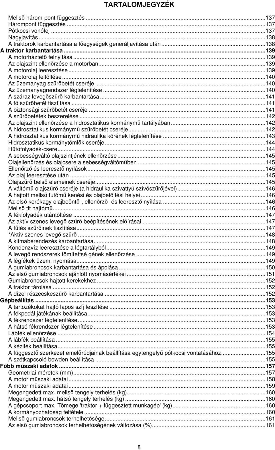 .. 140 Az üzemanyag szűrőbetét cseréje... 140 Az üzemanyagrendszer légtelenítése... 140 A száraz levegőszűrő karbantartása... 141 A fő szűrőbetét tisztítása... 141 A biztonsági szűrőbetét cseréje.