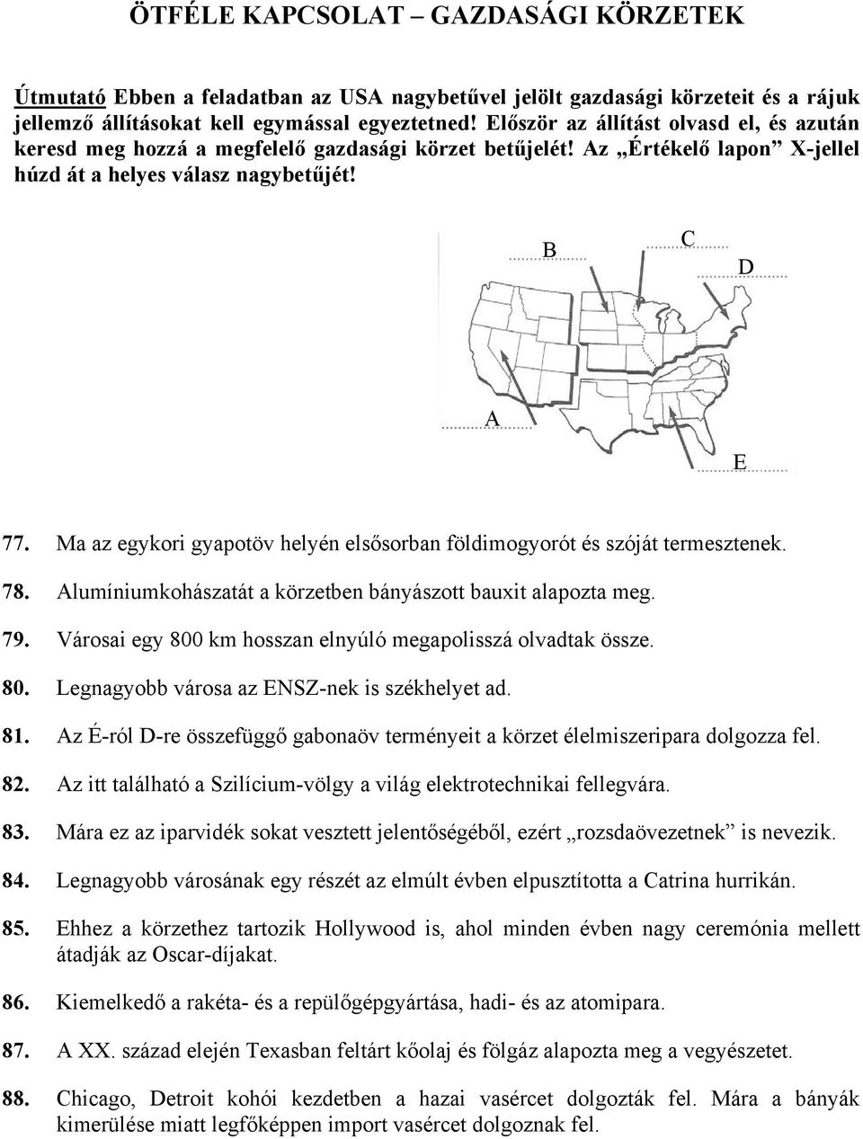 Ma az egykori gyapotöv helyén elsősorban földimogyorót és szóját termesztenek. 78. Alumíniumkohászatát a körzetben bányászott bauxit alapozta meg. 79.