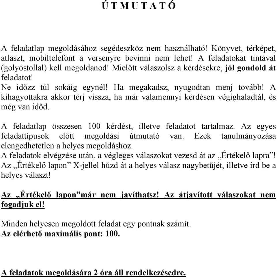 A kihagyottakra akkor térj vissza, ha már valamennyi kérdésen végighaladtál, és még van időd. A feladatlap összesen 100 kérdést, illetve feladatot tartalmaz.