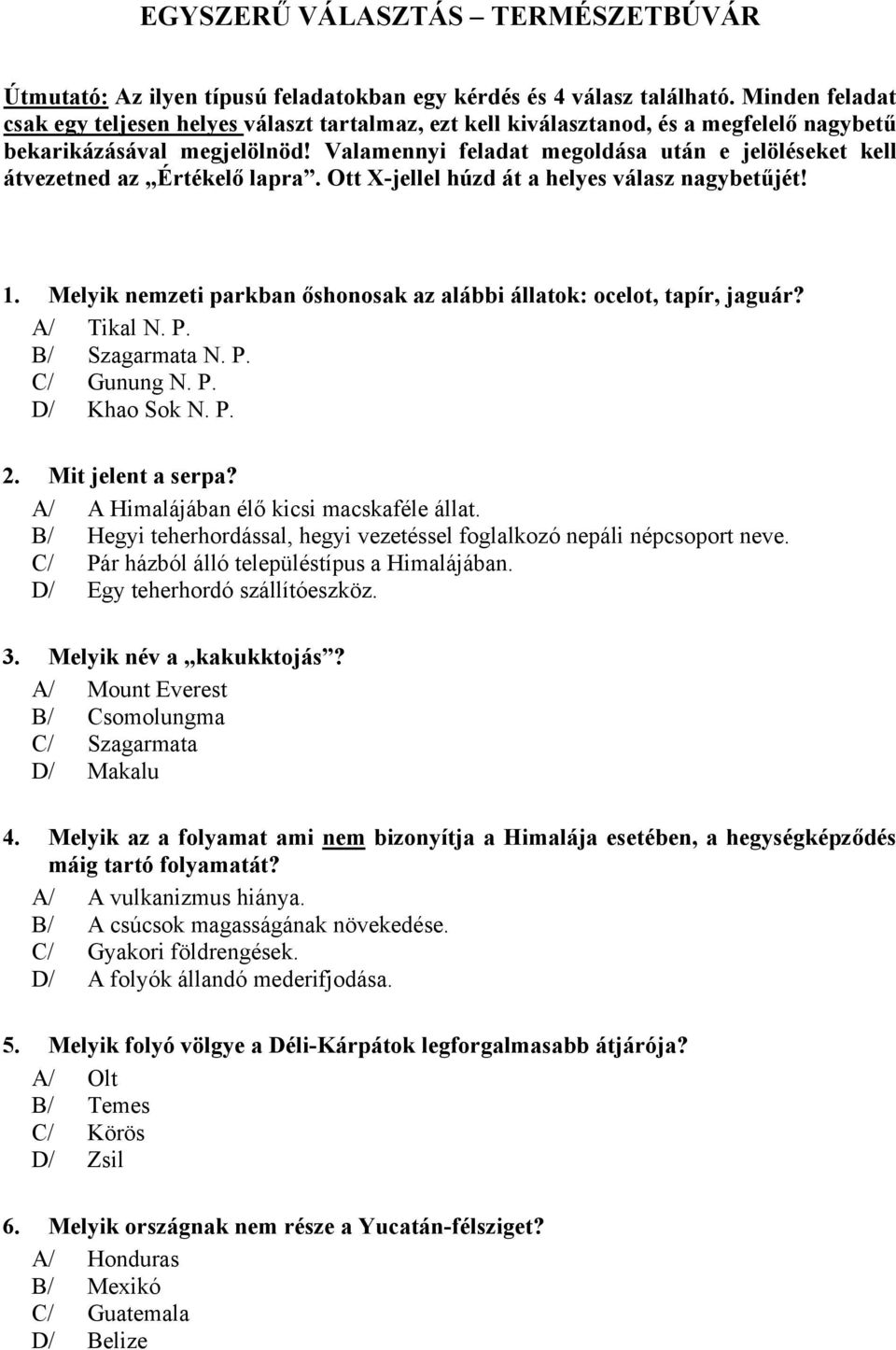 Valamennyi feladat megoldása után e jelöléseket kell átvezetned az Értékelő lapra. Ott X-jellel húzd át a helyes válasz nagybetűjét! 1.