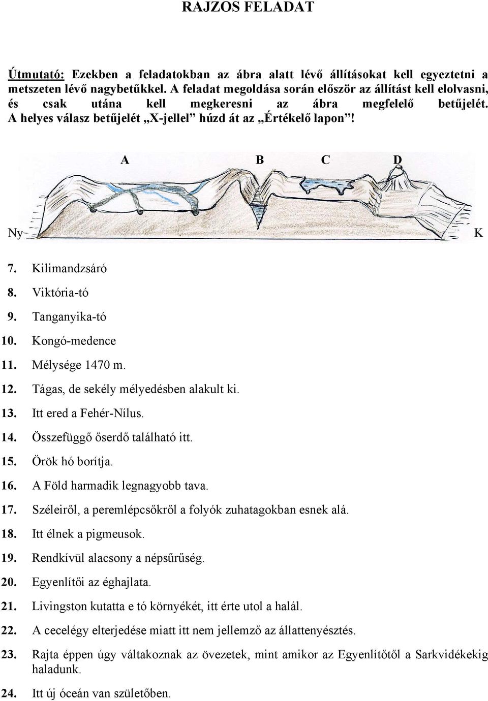 Kilimandzsáró 8. Viktória-tó 9. Tanganyika-tó 10. Kongó-medence 11. Mélysége 1470 m. 12. Tágas, de sekély mélyedésben alakult ki. 13. Itt ered a Fehér-Nílus. 14. Összefüggő őserdő található itt. 15.