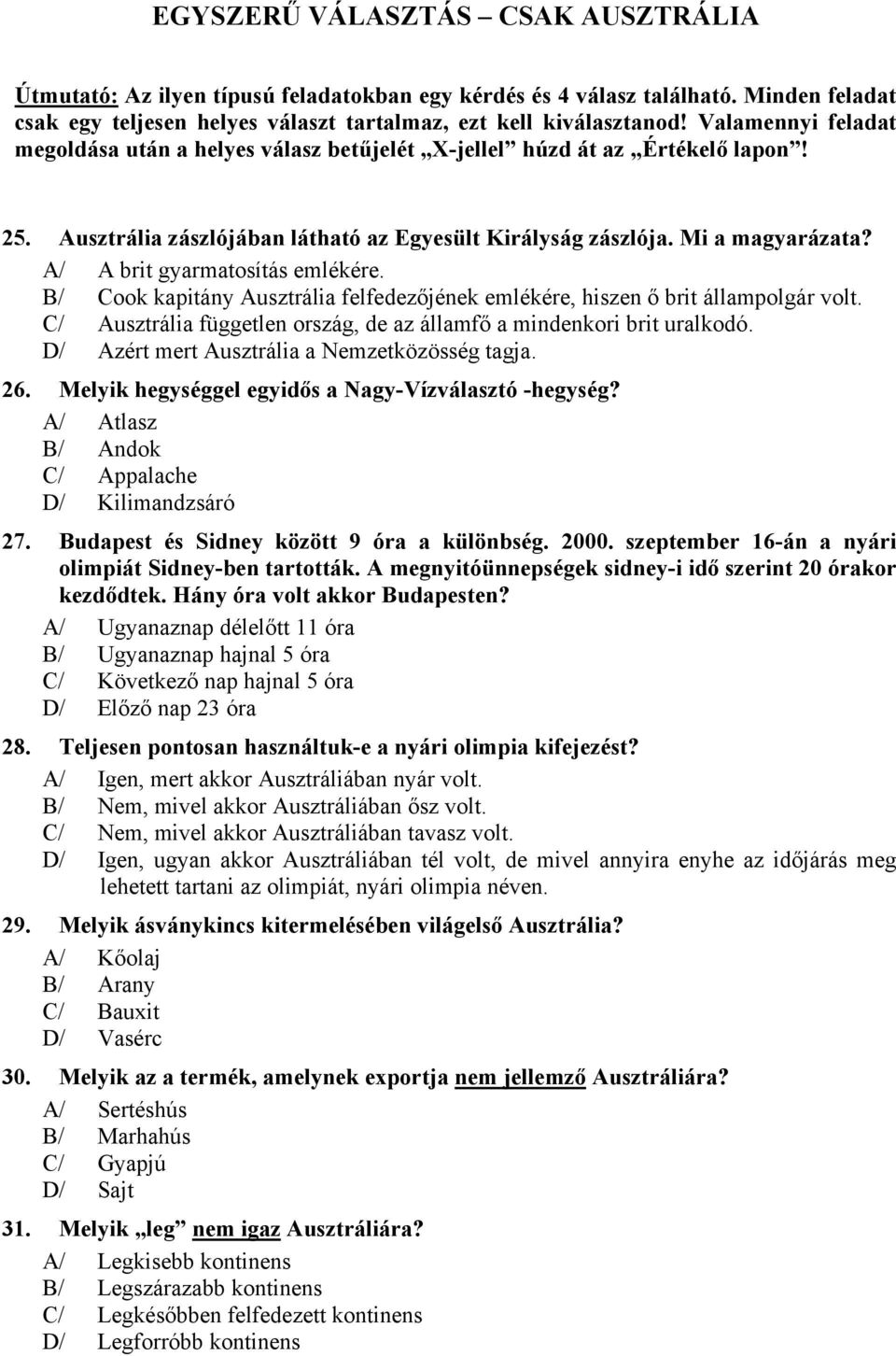 A/ A brit gyarmatosítás emlékére. B/ Cook kapitány Ausztrália felfedezőjének emlékére, hiszen ő brit állampolgár volt. C/ Ausztrália független ország, de az államfő a mindenkori brit uralkodó.