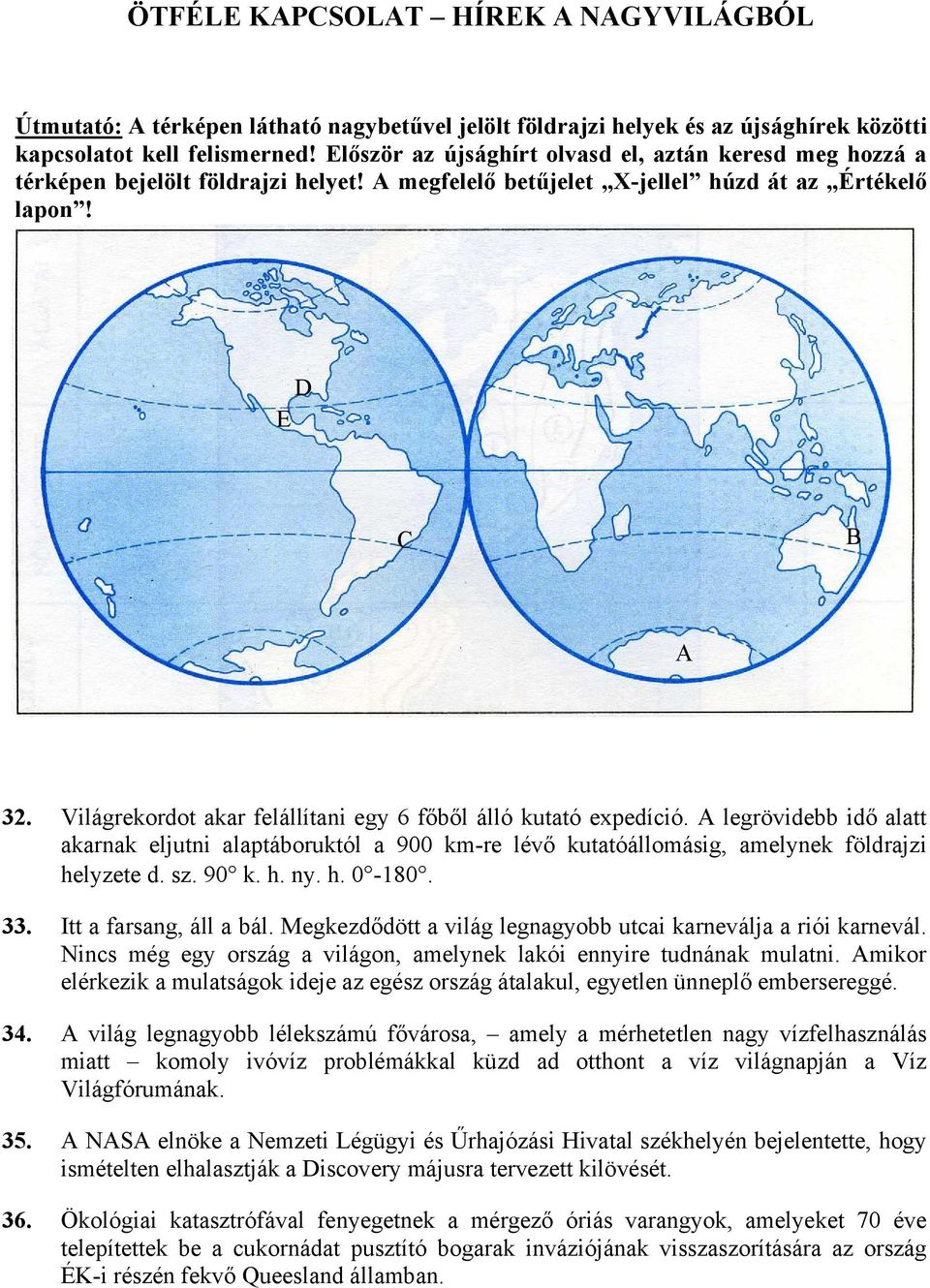 Világrekordot akar felállítani egy 6 főből álló kutató expedíció. A legrövidebb idő alatt akarnak eljutni alaptáboruktól a 900 km-re lévő kutatóállomásig, amelynek földrajzi helyzete d. sz. 90 k. h. ny.