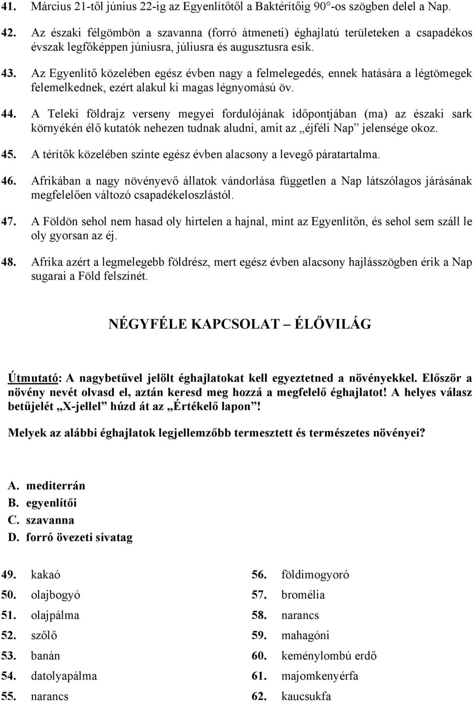 Az Egyenlítő közelében egész évben nagy a felmelegedés, ennek hatására a légtömegek felemelkednek, ezért alakul ki magas légnyomású öv. 44.