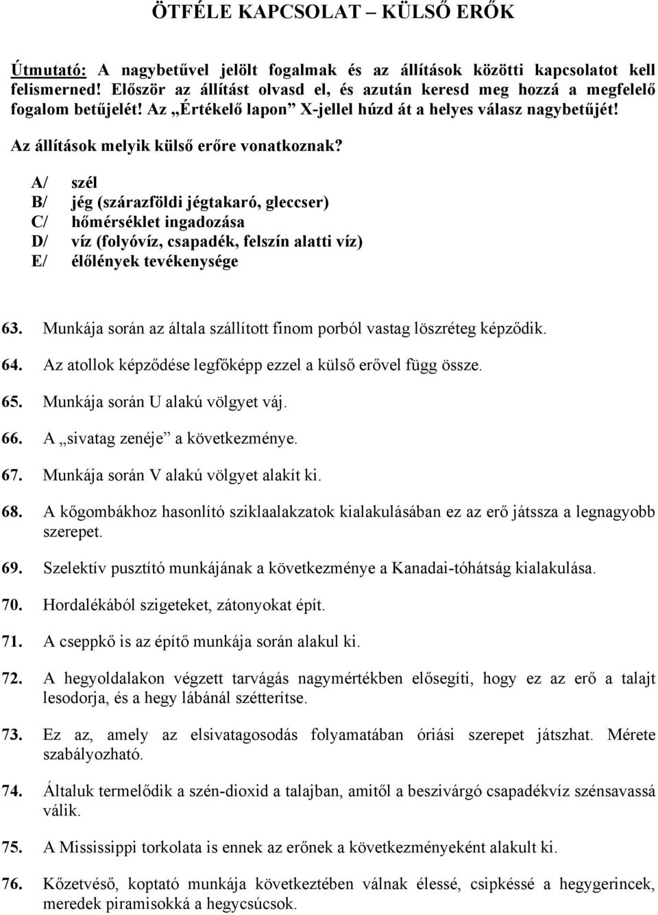 A/ szél B/ jég (szárazföldi jégtakaró, gleccser) C/ hőmérséklet ingadozása D/ víz (folyóvíz, csapadék, felszín alatti víz) E/ élőlények tevékenysége 63.