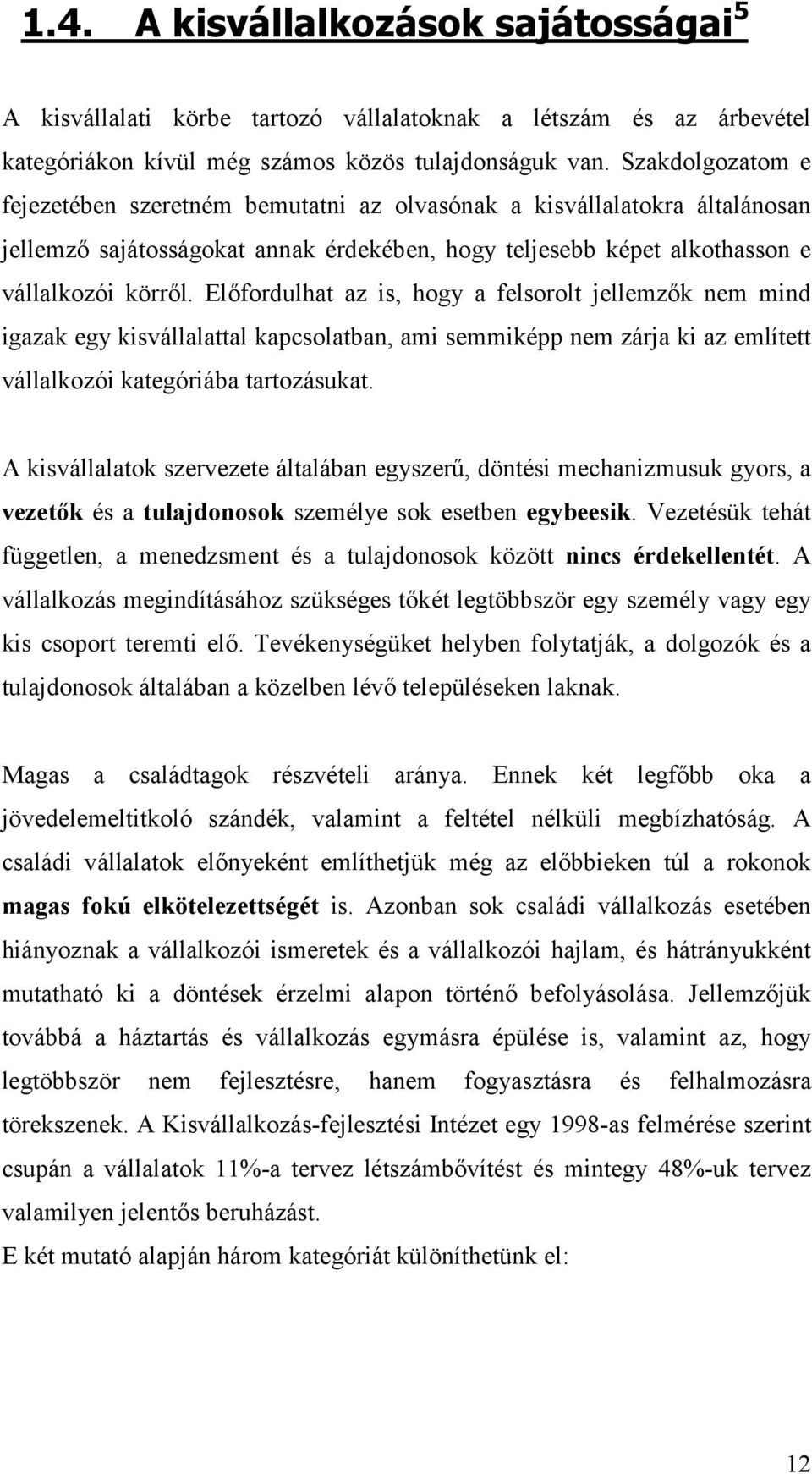 Előfordulhat az is, hogy a felsorolt jellemzők nem mind igazak egy kisvállalattal kapcsolatban, ami semmiképp nem zárja ki az említett vállalkozói kategóriába tartozásukat.