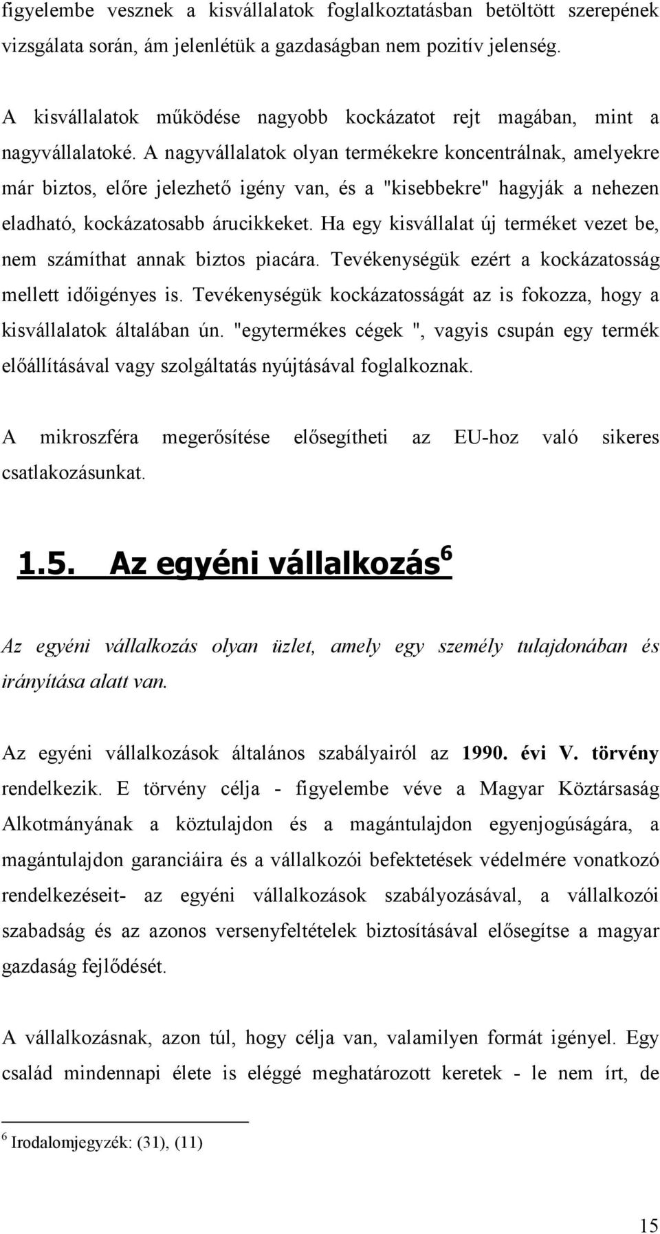 A nagyvállalatok olyan termékekre koncentrálnak, amelyekre már biztos, előre jelezhető igény van, és a "kisebbekre" hagyják a nehezen eladható, kockázatosabb árucikkeket.