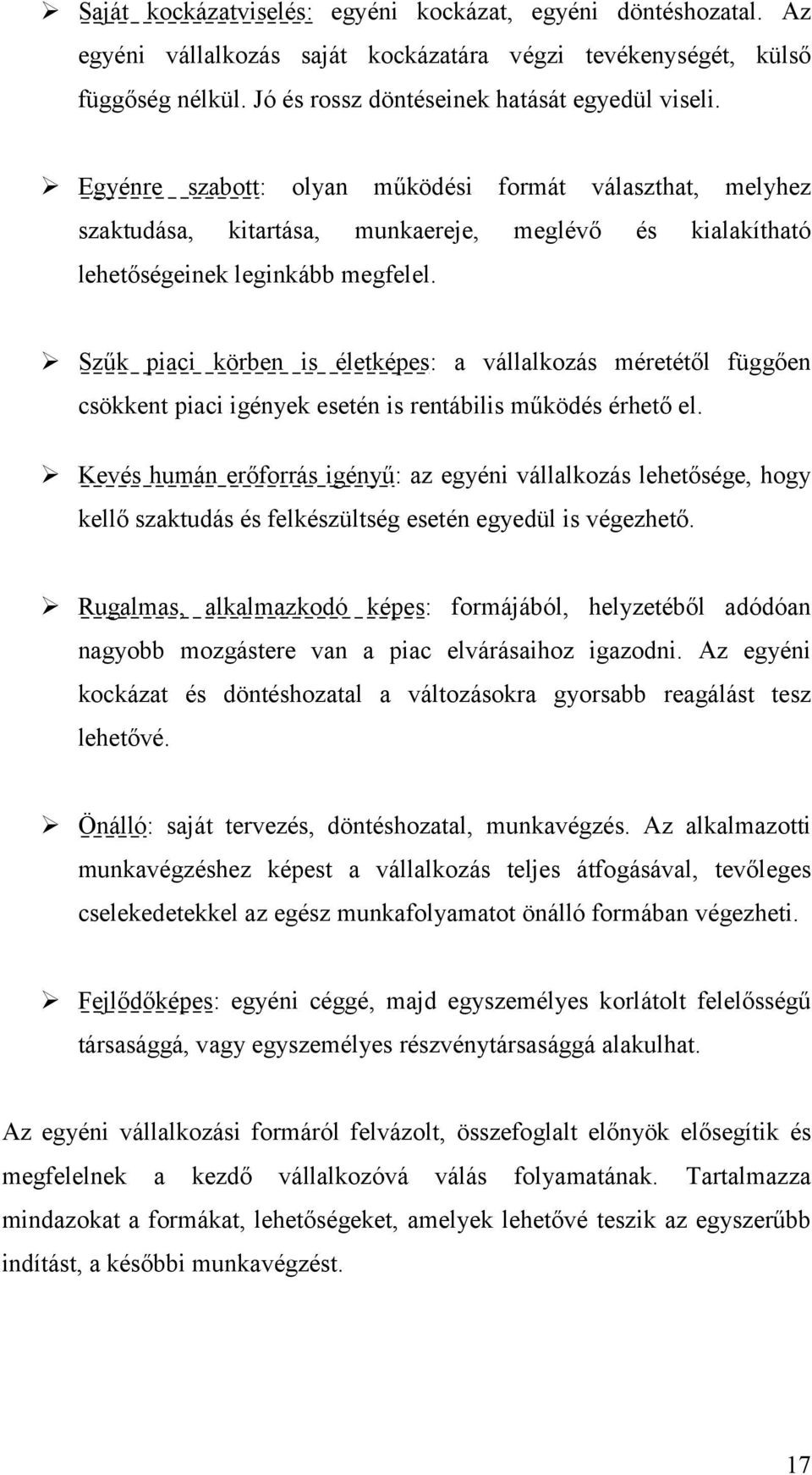 ! Szűk piaci körben is életképes: a vállalkozás méretétől függően csökkent piaci igények esetén is rentábilis működés érhető el.