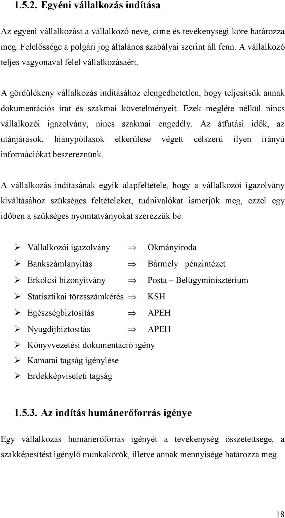 Ezek megléte nélkül nincs vállalkozói igazolvány, nincs szakmai engedély. Az átfutási idők, az utánjárások, hiánypótlások elkerülése végett célszerű ilyen irányú információkat beszereznünk.