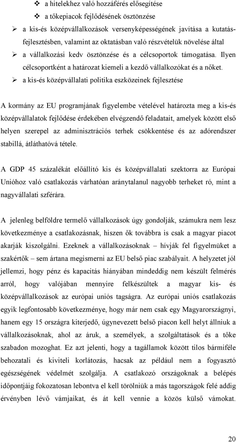 Ilyen célcsoportként a határozat kiemeli a kezdő vállalkozókat és a nőket.