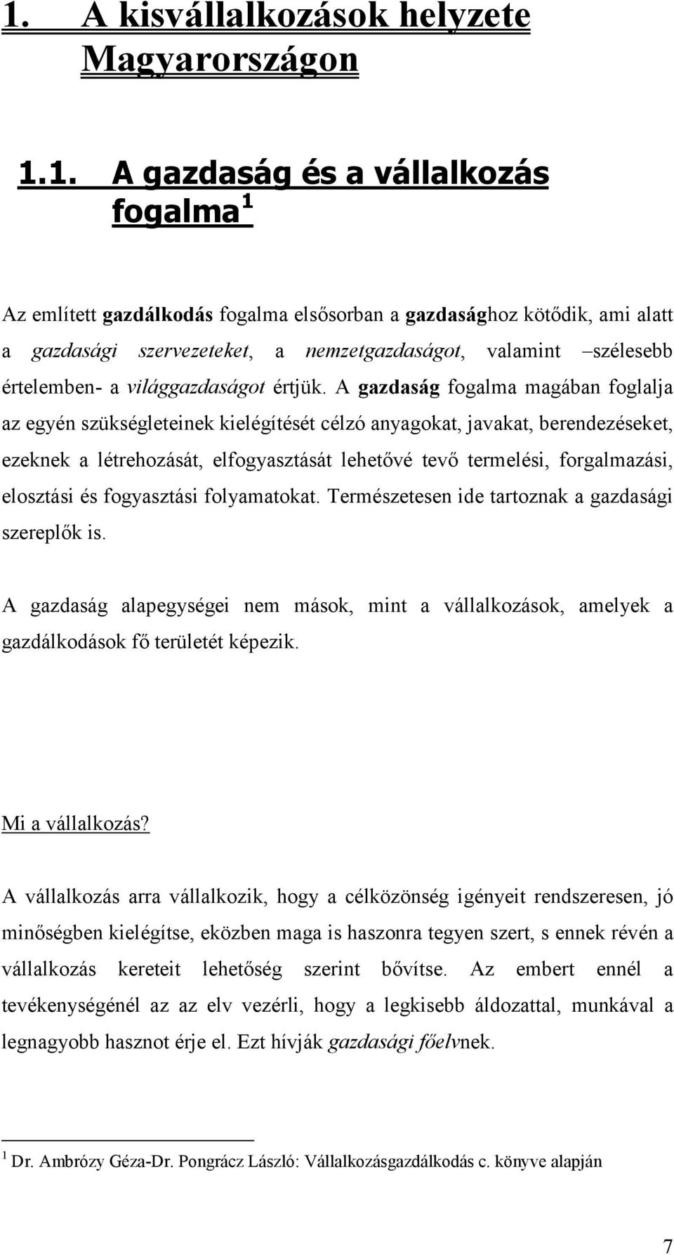 A gazdaság fogalma magában foglalja az egyén szükségleteinek kielégítését célzó anyagokat, javakat, berendezéseket, ezeknek a létrehozását, elfogyasztását lehetővé tevő termelési, forgalmazási,