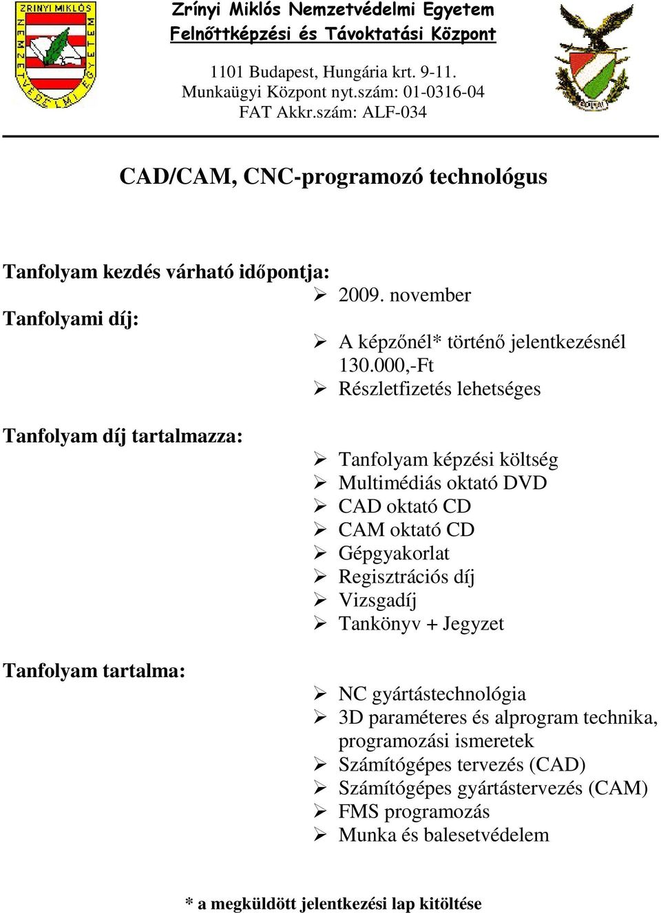 CAM oktató CD Gépgyakorlat Regisztrációs díj Vizsgadíj Tankönyv + Jegyzet NC gyártástechnológia 3D paraméteres és alprogram technika, programozási